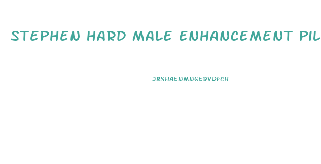 Stephen Hard Male Enhancement Pills