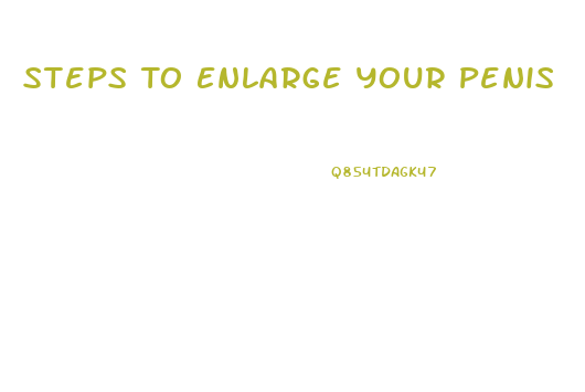 Steps To Enlarge Your Penis