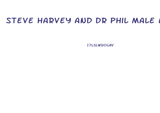 Steve Harvey And Dr Phil Male Enhancement