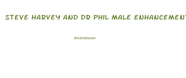 Steve Harvey And Dr Phil Male Enhancement