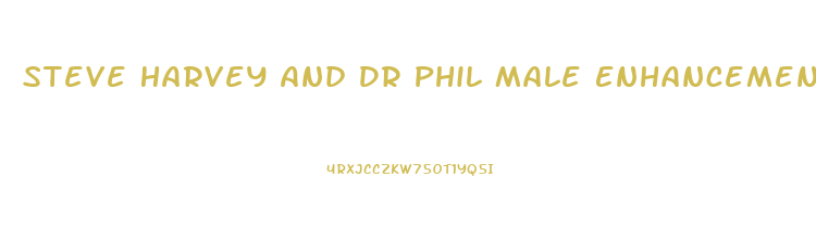 Steve Harvey And Dr Phil Male Enhancement Pill