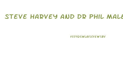 Steve Harvey And Dr Phil Male Enhancement Pill