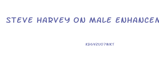 Steve Harvey On Male Enhancement