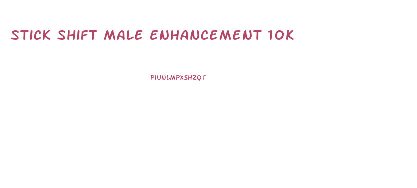 Stick Shift Male Enhancement 10k