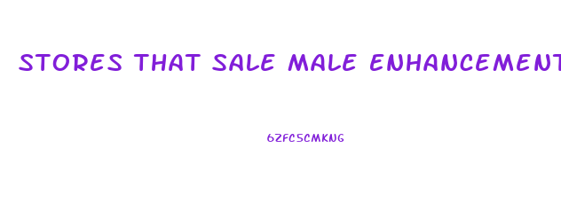 Stores That Sale Male Enhancement Pills