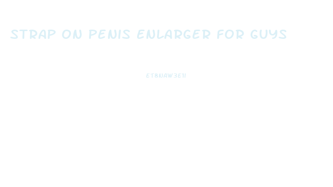 Strap On Penis Enlarger For Guys