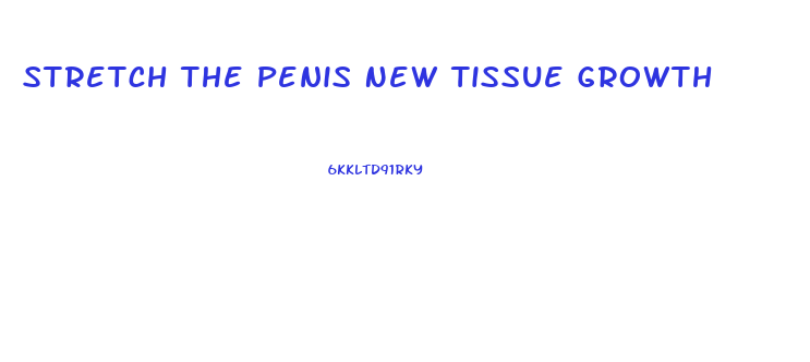 Stretch The Penis New Tissue Growth