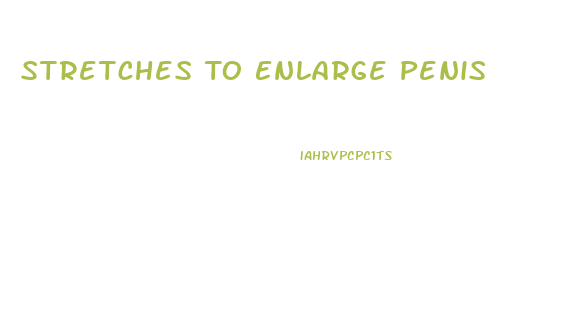 Stretches To Enlarge Penis