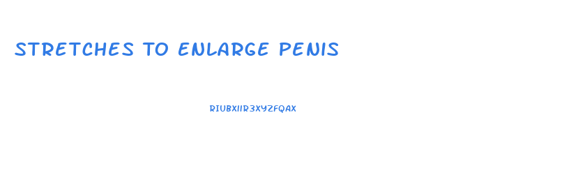 Stretches To Enlarge Penis