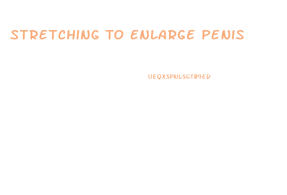 Stretching To Enlarge Penis