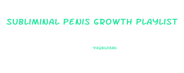 Subliminal Penis Growth Playlist
