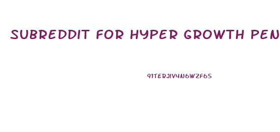 Subreddit For Hyper Growth Penis