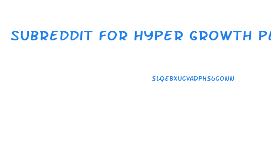 Subreddit For Hyper Growth Penis Cock