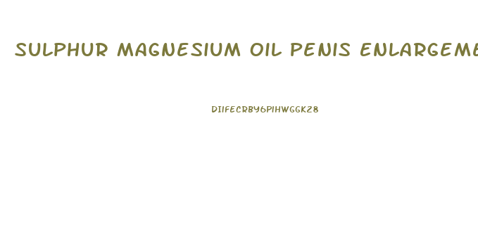 Sulphur Magnesium Oil Penis Enlargement