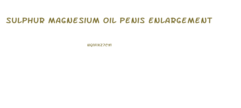 Sulphur Magnesium Oil Penis Enlargement