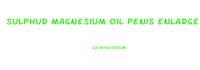 Sulphur Magnesium Oil Penis Enlargement