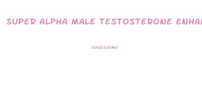 Super Alpha Male Testosterone Enhancer