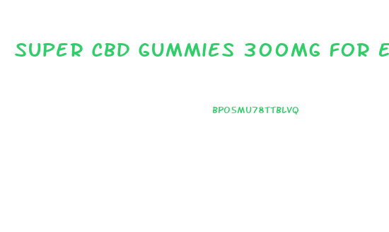 Super Cbd Gummies 300mg For Ed