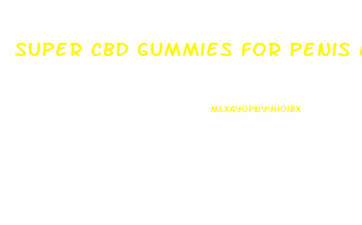 Super Cbd Gummies For Penis Enlargement