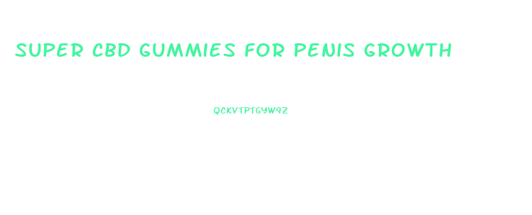 Super Cbd Gummies For Penis Growth