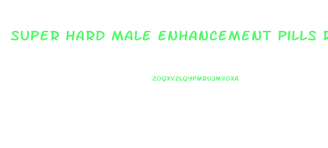 Super Hard Male Enhancement Pills Review