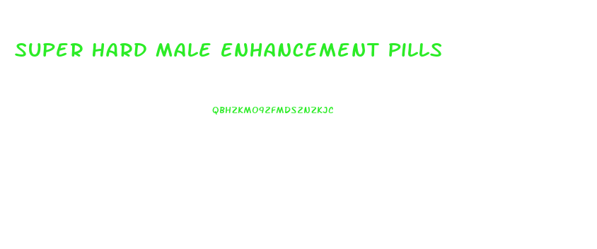 Super Hard Male Enhancement Pills