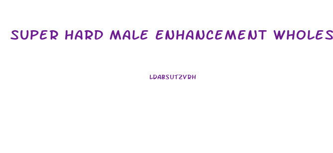 Super Hard Male Enhancement Wholesale