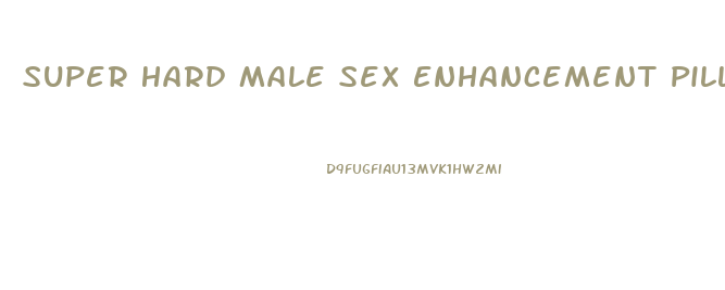 Super Hard Male Sex Enhancement Pills