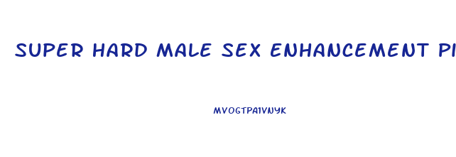 Super Hard Male Sex Enhancement Pills