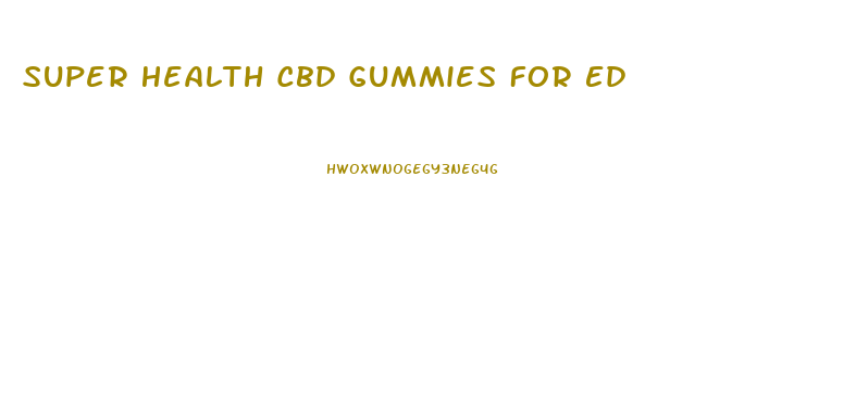 Super Health Cbd Gummies For Ed