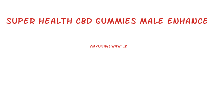 Super Health Cbd Gummies Male Enhancement