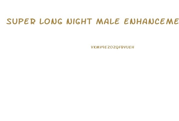 Super Long Night Male Enhancement Pill