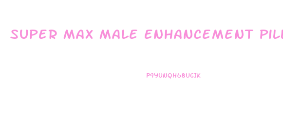 Super Max Male Enhancement Pills
