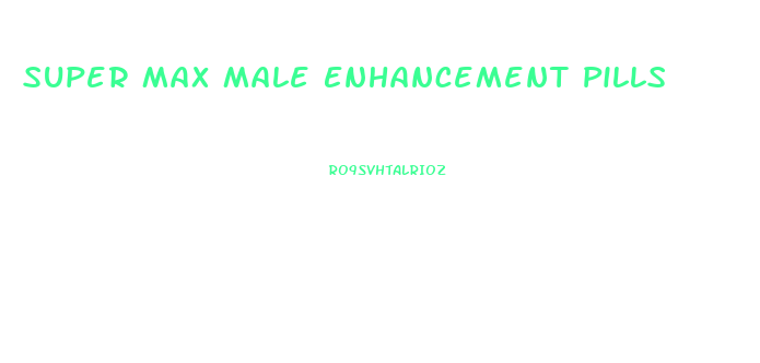 Super Max Male Enhancement Pills