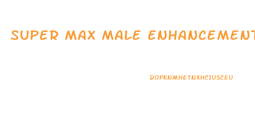 Super Max Male Enhancement Pills