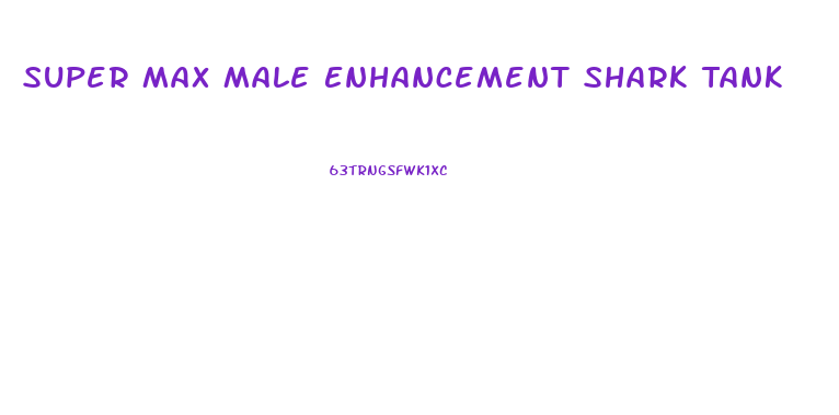 Super Max Male Enhancement Shark Tank