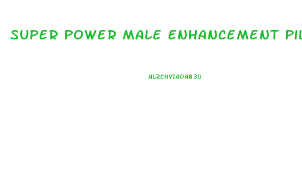 Super Power Male Enhancement Pills