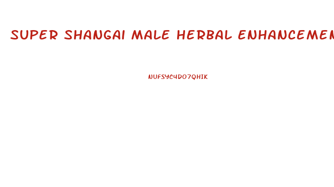 Super Shangai Male Herbal Enhancement Suplemento