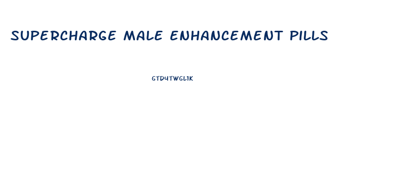 Supercharge Male Enhancement Pills