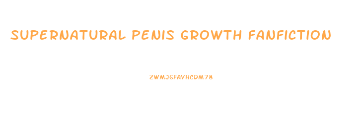 Supernatural Penis Growth Fanfiction