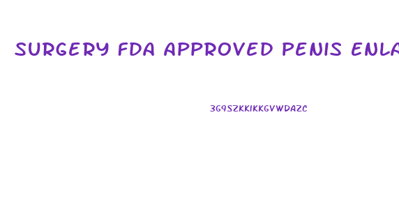 Surgery Fda Approved Penis Enlargment