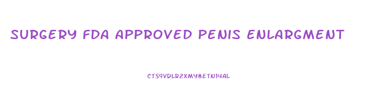 Surgery Fda Approved Penis Enlargment