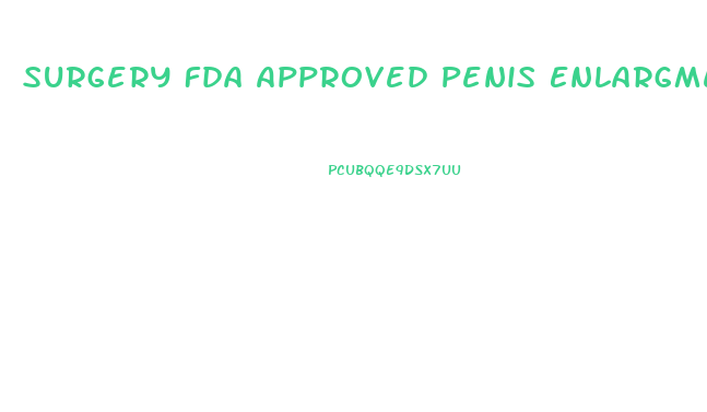 Surgery Fda Approved Penis Enlargment