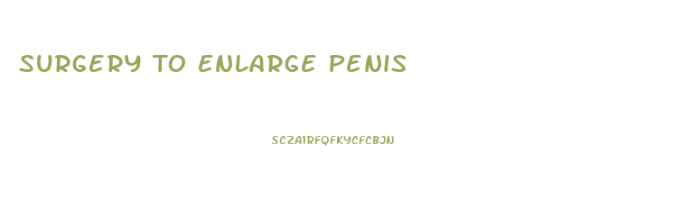 Surgery To Enlarge Penis