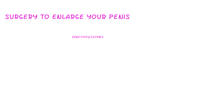 Surgery To Enlarge Your Penis