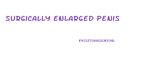 Surgically Enlarged Penis