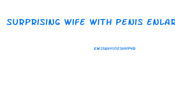 Surprising Wife With Penis Enlarge Porn
