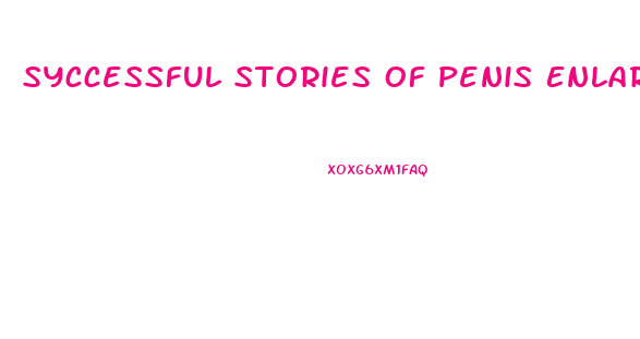 Syccessful Stories Of Penis Enlargement