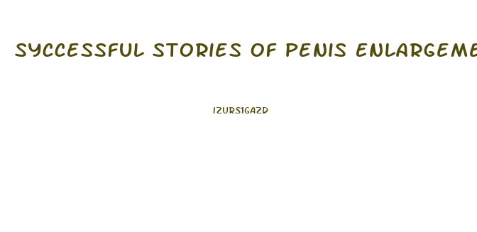 Syccessful Stories Of Penis Enlargement