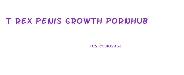 T Rex Penis Growth Pornhub